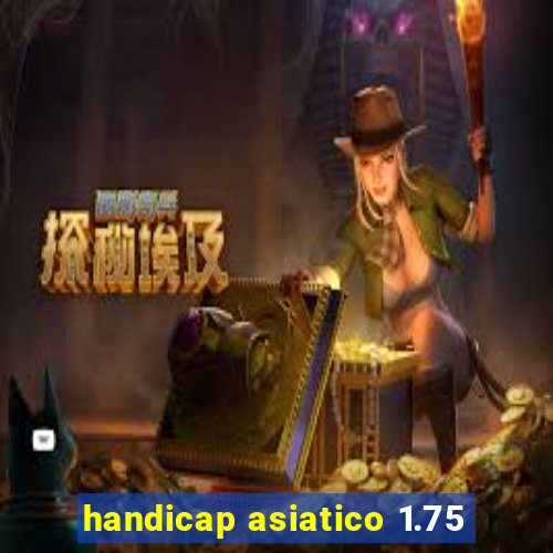 handicap asiatico 1.75